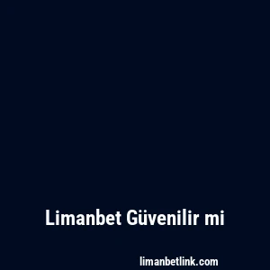 Limanbet Güvenilir mi