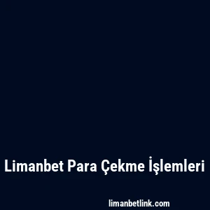 Limanbet Para Çekme İşlemleri